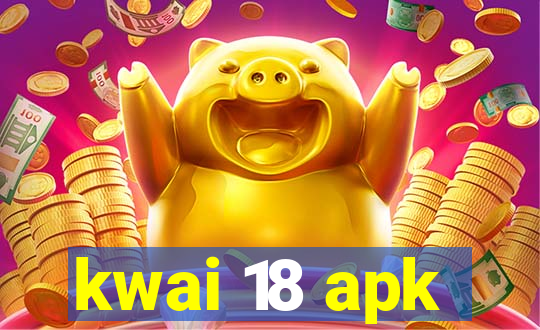 kwai 18 apk